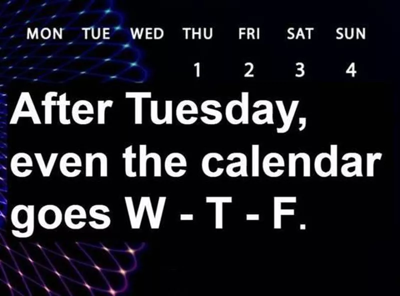 After Tuesday, the calendar goes W-T-F