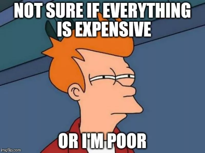 Not sure if everything is expensive